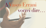 a Vasco Errani vorrei dire...  scrivi